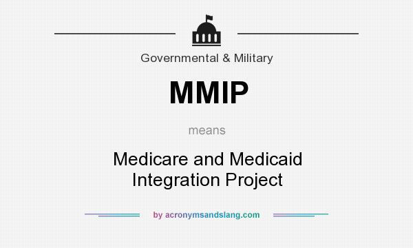 What does MMIP mean? It stands for Medicare and Medicaid Integration Project