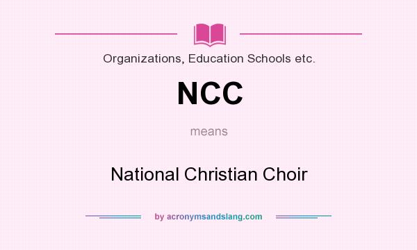What does NCC mean? It stands for National Christian Choir