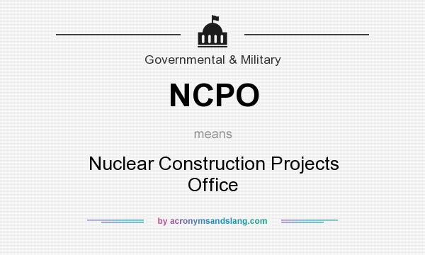 What does NCPO mean? It stands for Nuclear Construction Projects Office