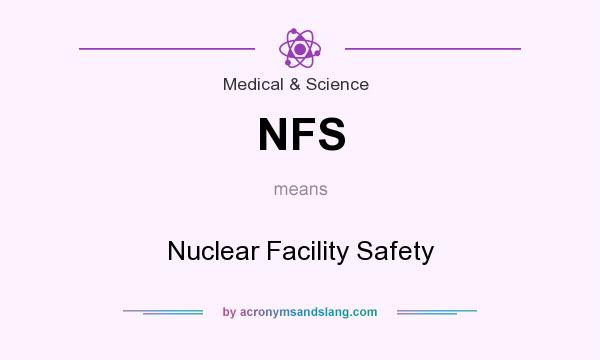 What does NFS mean? It stands for Nuclear Facility Safety