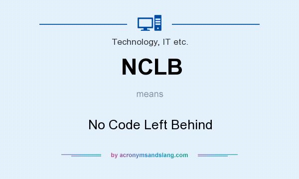 What does NCLB mean? It stands for No Code Left Behind