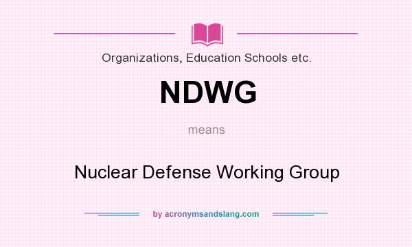 What does NDWG mean? It stands for Nuclear Defense Working Group