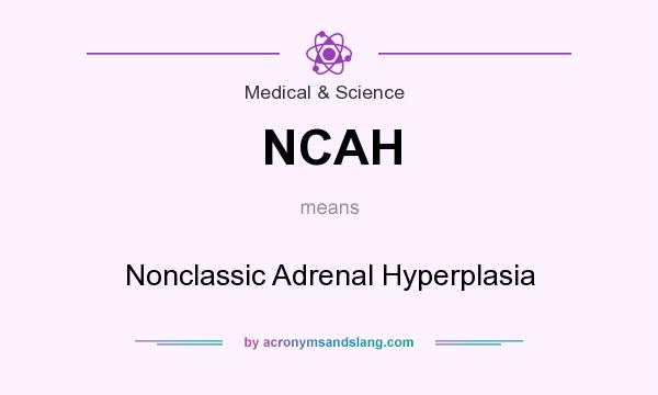 What does NCAH mean? It stands for Nonclassic Adrenal Hyperplasia