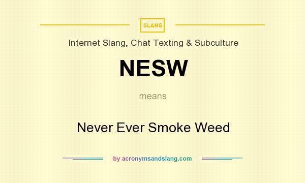 What does NESW mean? It stands for Never Ever Smoke Weed