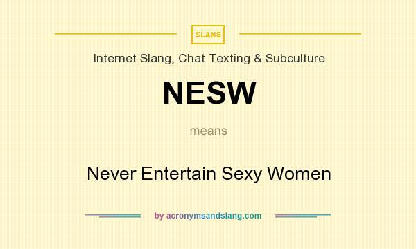 What does NESW mean? It stands for Never Entertain Sexy Women