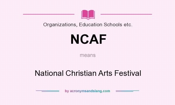 What does NCAF mean? It stands for National Christian Arts Festival