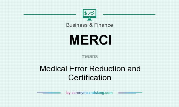 What does MERCI mean? It stands for Medical Error Reduction and Certification