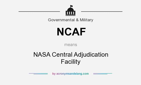 What does NCAF mean? It stands for NASA Central Adjudication Facility