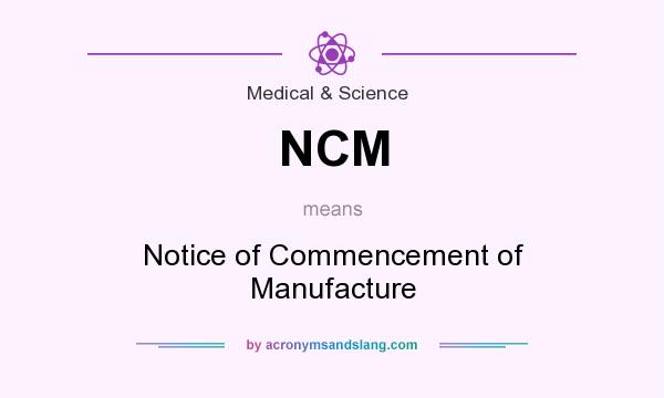 What does NCM mean? It stands for Notice of Commencement of Manufacture