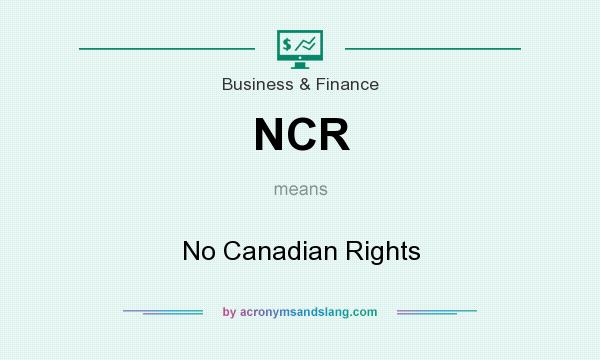 What does NCR mean? It stands for No Canadian Rights