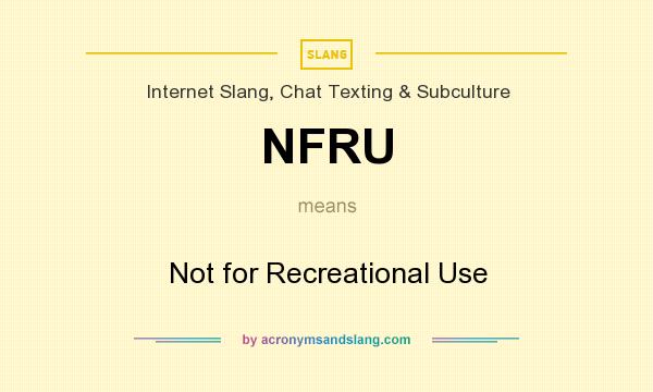 What does NFRU mean? It stands for Not for Recreational Use