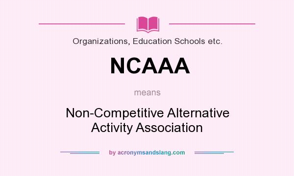 What does NCAAA mean? It stands for Non-Competitive Alternative Activity Association