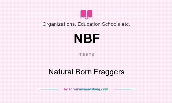 What does NBF mean? It stands for Natural Born Fraggers