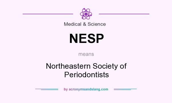 What does NESP mean? It stands for Northeastern Society of Periodontists