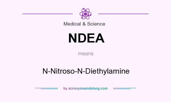 What does NDEA mean? It stands for N-Nitroso-N-Diethylamine