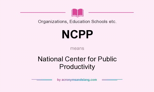 What does NCPP mean? It stands for National Center for Public Productivity