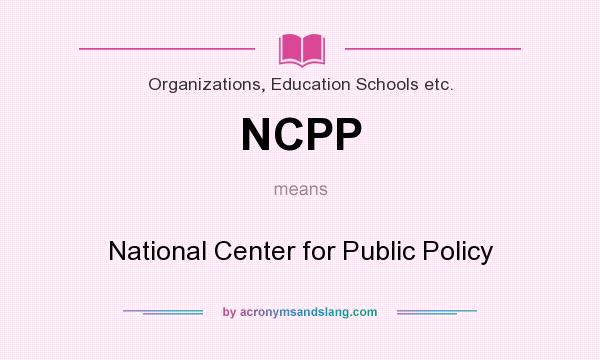 What does NCPP mean? It stands for National Center for Public Policy
