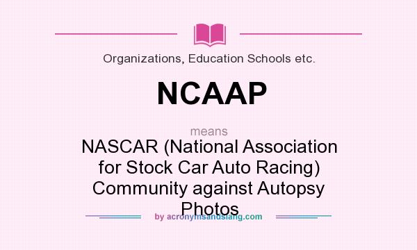 What does NCAAP mean? It stands for NASCAR (National Association for Stock Car Auto Racing) Community against Autopsy Photos