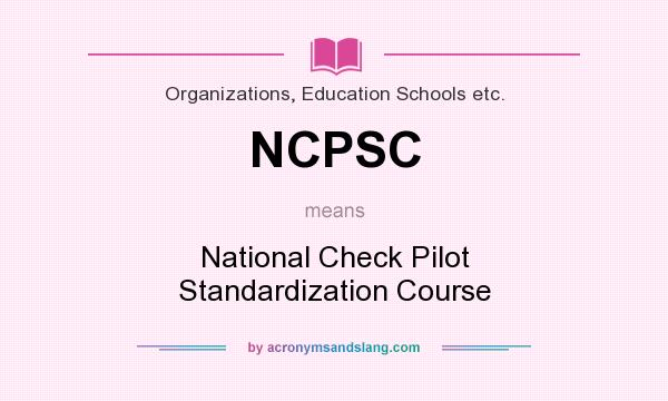 What does NCPSC mean? It stands for National Check Pilot Standardization Course