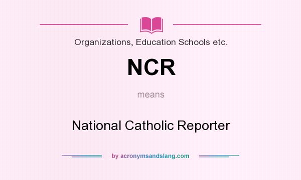 What does NCR mean? It stands for National Catholic Reporter