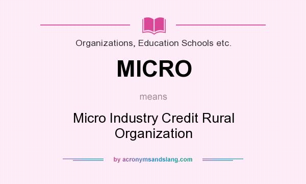 What does MICRO mean? It stands for Micro Industry Credit Rural Organization