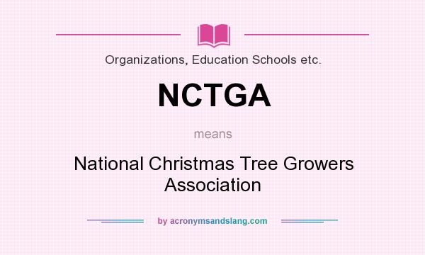 What does NCTGA mean? It stands for National Christmas Tree Growers Association