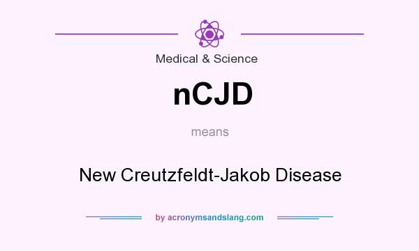 What does nCJD mean? It stands for New Creutzfeldt-Jakob Disease