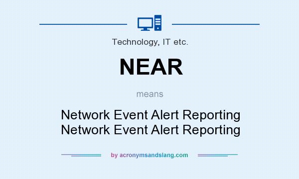 What does NEAR mean? It stands for Network Event Alert Reporting Network Event Alert Reporting