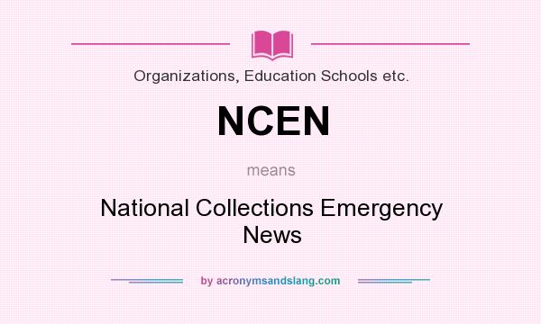 What does NCEN mean? It stands for National Collections Emergency News
