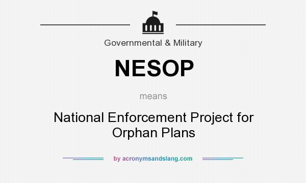 What does NESOP mean? It stands for National Enforcement Project for Orphan Plans
