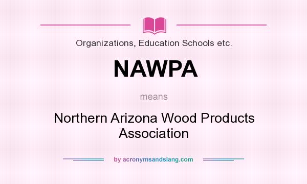 What does NAWPA mean? It stands for Northern Arizona Wood Products Association