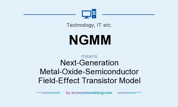 What does NGMM mean? It stands for Next-Generation Metal-Oxide-Semiconductor Field-Effect Transistor Model