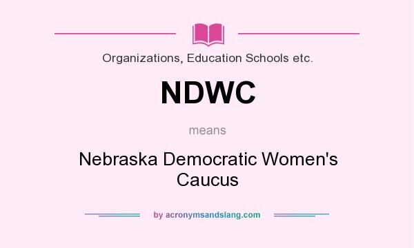 What does NDWC mean? It stands for Nebraska Democratic Women`s Caucus
