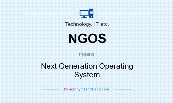 What does NGOS mean? It stands for Next Generation Operating System