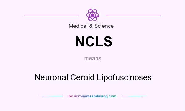 What does NCLS mean? It stands for Neuronal Ceroid Lipofuscinoses
