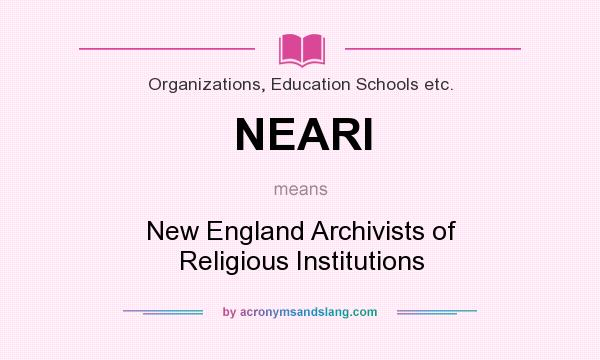 What does NEARI mean? It stands for New England Archivists of Religious Institutions