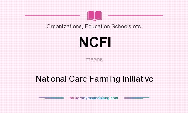 What does NCFI mean? It stands for National Care Farming Initiative