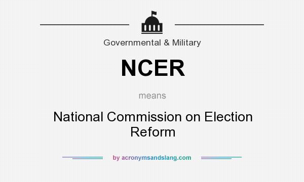 What does NCER mean? It stands for National Commission on Election Reform