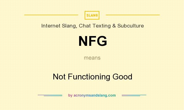 What does NFG mean? It stands for Not Functioning Good