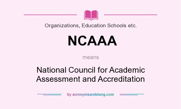 What does NCAAA mean? It stands for National Council for Academic Assessment and Accreditation