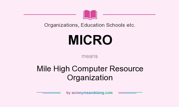 What does MICRO mean? It stands for Mile High Computer Resource Organization