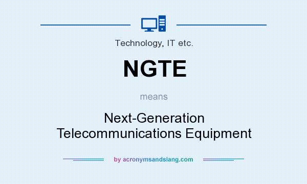 What does NGTE mean? It stands for Next-Generation Telecommunications Equipment