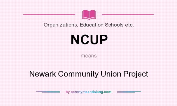 What does NCUP mean? It stands for Newark Community Union Project