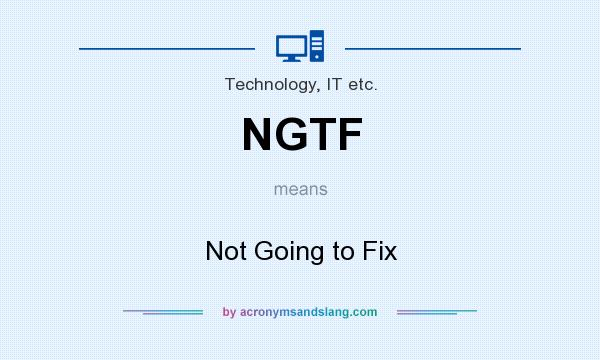 What does NGTF mean? It stands for Not Going to Fix