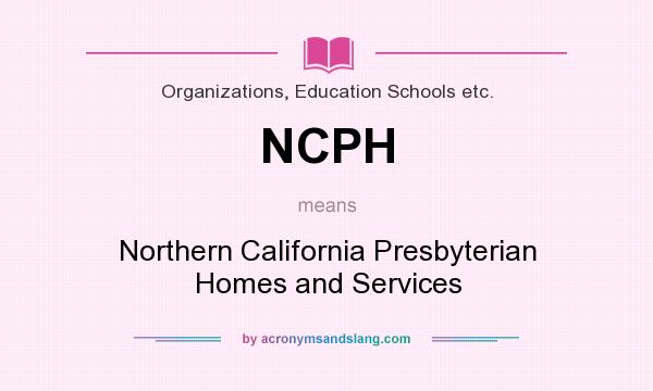What does NCPH mean? It stands for Northern California Presbyterian Homes and Services