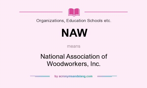 What does NAW mean? It stands for National Association of Woodworkers, Inc.