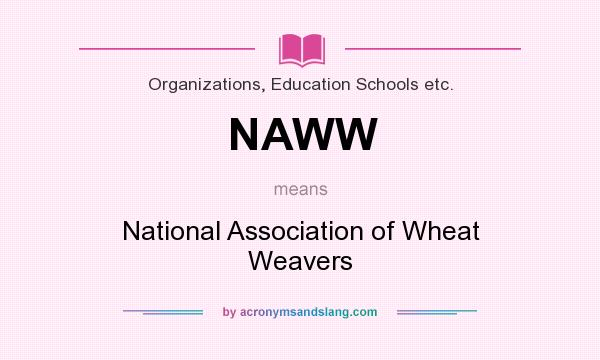 What does NAWW mean? It stands for National Association of Wheat Weavers
