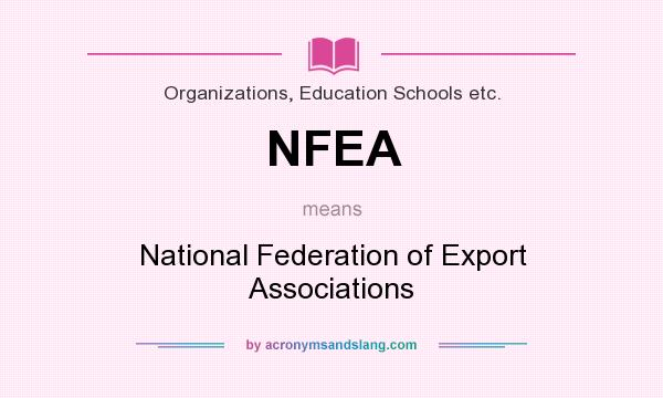 What does NFEA mean? It stands for National Federation of Export Associations