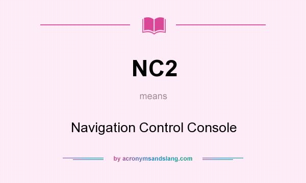 What does NC2 mean? It stands for Navigation Control Console