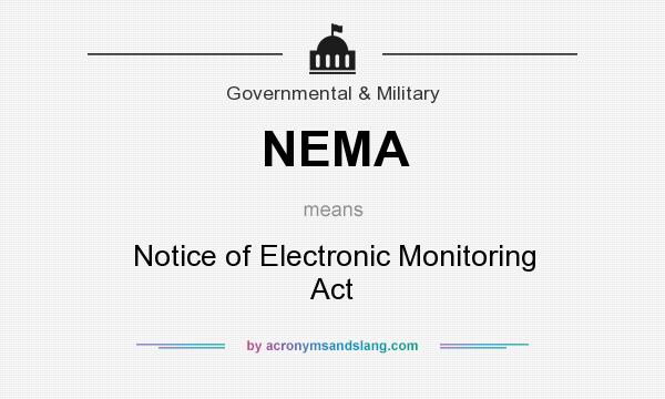 What does NEMA mean? It stands for Notice of Electronic Monitoring Act